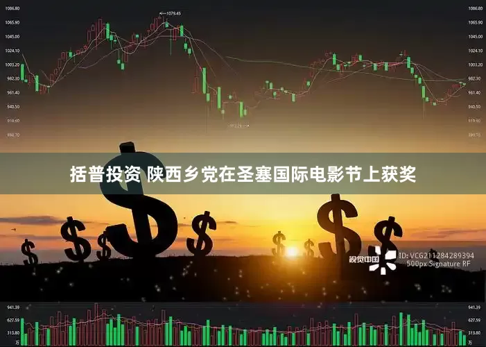 括普投资 陕西乡党在圣塞国际电影节上获奖